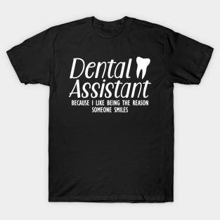 Dental Assistant because I like being the reason someone smiles T-Shirt